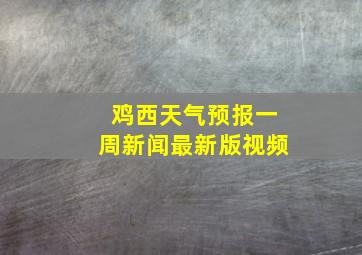 鸡西天气预报一周新闻最新版视频