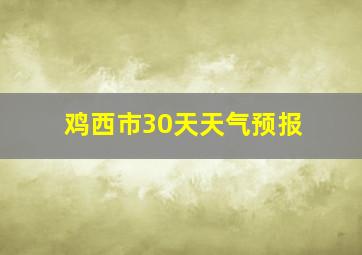 鸡西市30天天气预报