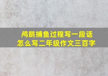 鸬鹚捕鱼过程写一段话怎么写二年级作文三百字