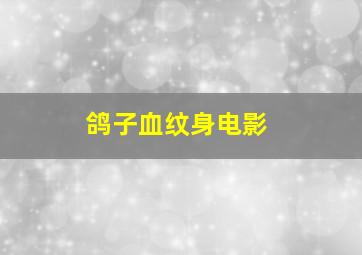 鸽子血纹身电影