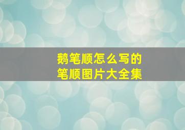 鹅笔顺怎么写的笔顺图片大全集