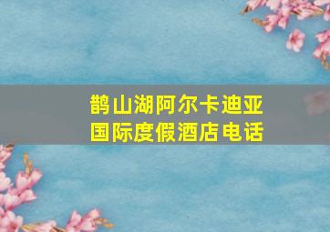 鹊山湖阿尔卡迪亚国际度假酒店电话