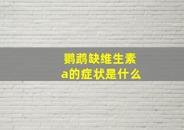 鹦鹉缺维生素a的症状是什么