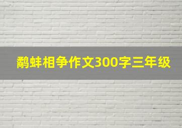 鹬蚌相争作文300字三年级