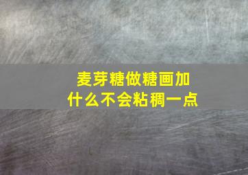 麦芽糖做糖画加什么不会粘稠一点