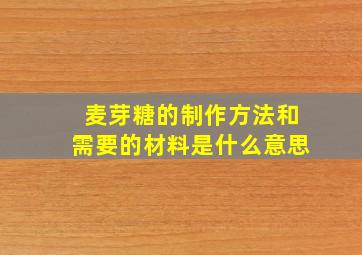 麦芽糖的制作方法和需要的材料是什么意思