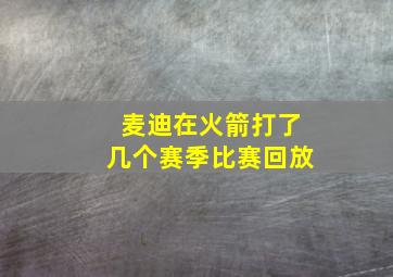 麦迪在火箭打了几个赛季比赛回放