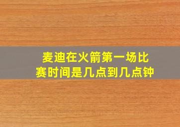 麦迪在火箭第一场比赛时间是几点到几点钟