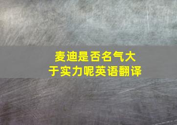 麦迪是否名气大于实力呢英语翻译