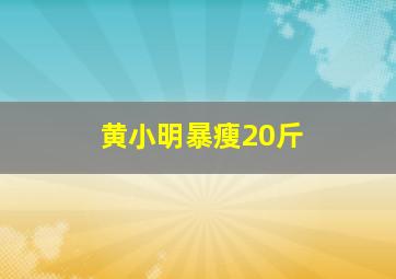 黄小明暴瘦20斤