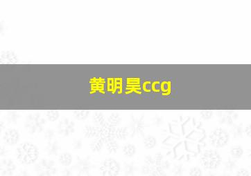 黄明昊ccg