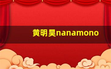 黄明昊nanamono