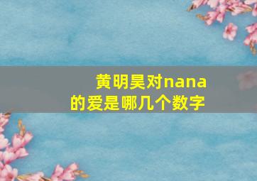 黄明昊对nana的爱是哪几个数字