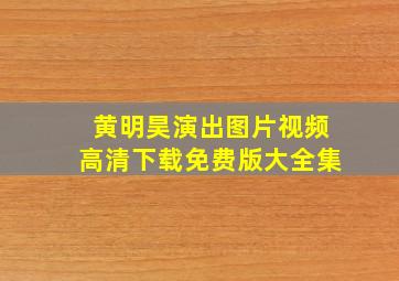 黄明昊演出图片视频高清下载免费版大全集