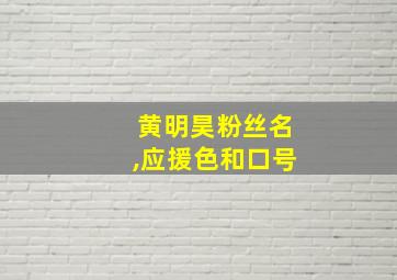 黄明昊粉丝名,应援色和口号