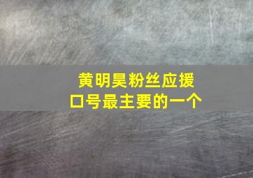 黄明昊粉丝应援口号最主要的一个