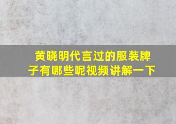 黄晓明代言过的服装牌子有哪些呢视频讲解一下