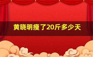 黄晓明瘦了20斤多少天