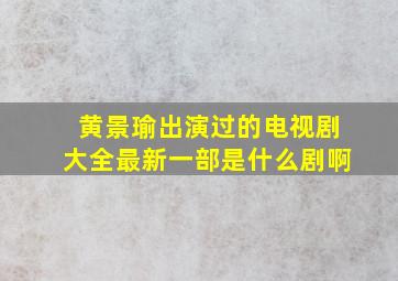 黄景瑜出演过的电视剧大全最新一部是什么剧啊