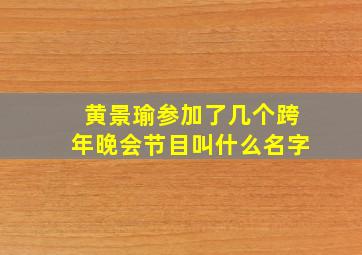 黄景瑜参加了几个跨年晚会节目叫什么名字