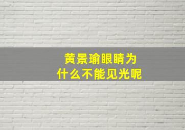 黄景瑜眼睛为什么不能见光呢