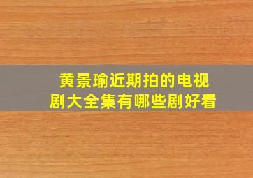 黄景瑜近期拍的电视剧大全集有哪些剧好看