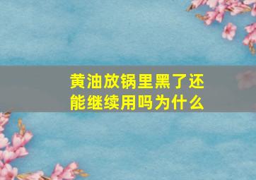 黄油放锅里黑了还能继续用吗为什么