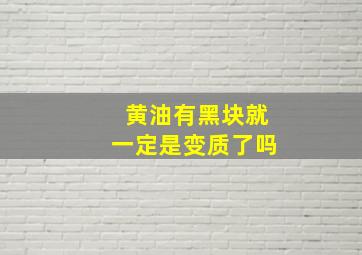 黄油有黑块就一定是变质了吗