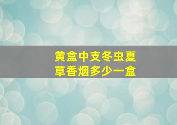 黄盒中支冬虫夏草香烟多少一盒