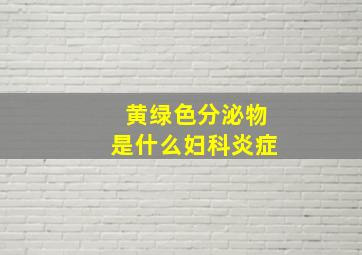 黄绿色分泌物是什么妇科炎症