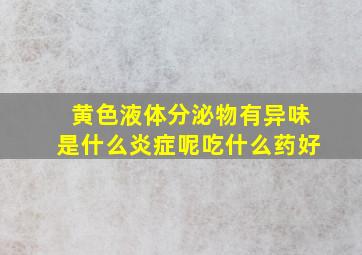 黄色液体分泌物有异味是什么炎症呢吃什么药好