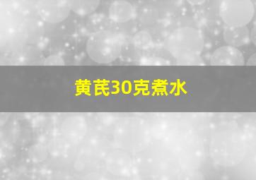 黄芪30克煮水