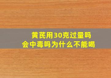 黄芪用30克过量吗会中毒吗为什么不能喝