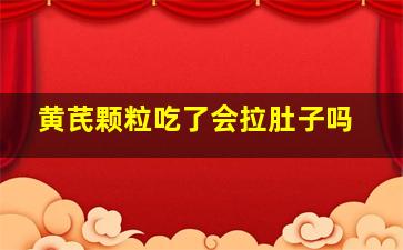 黄芪颗粒吃了会拉肚子吗