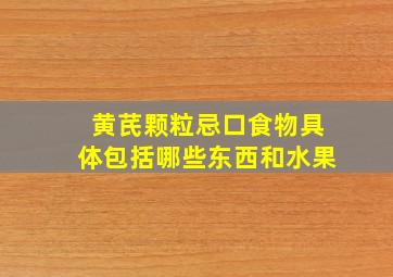 黄芪颗粒忌口食物具体包括哪些东西和水果