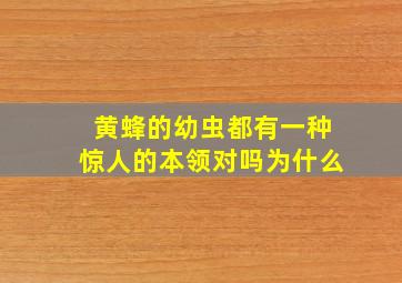 黄蜂的幼虫都有一种惊人的本领对吗为什么