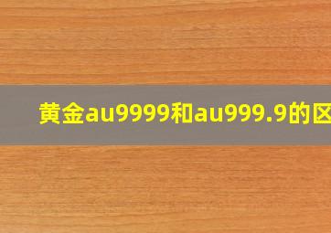 黄金au9999和au999.9的区别