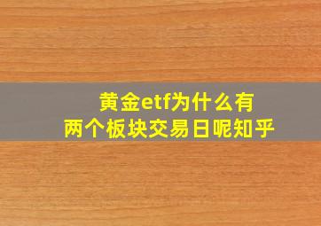 黄金etf为什么有两个板块交易日呢知乎