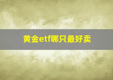 黄金etf哪只最好卖