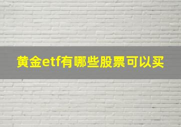 黄金etf有哪些股票可以买