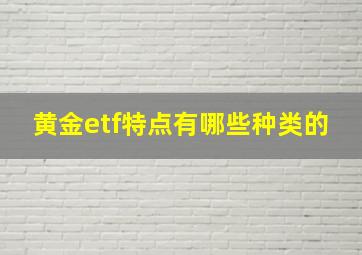 黄金etf特点有哪些种类的