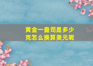 黄金一盎司是多少克怎么换算美元呢