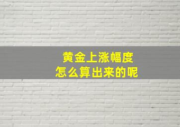 黄金上涨幅度怎么算出来的呢