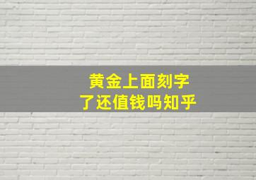 黄金上面刻字了还值钱吗知乎