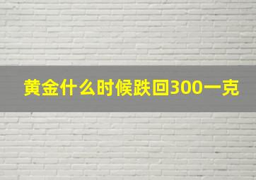 黄金什么时候跌回300一克