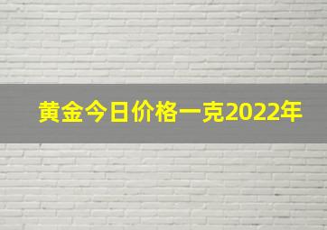 黄金今日价格一克2022年