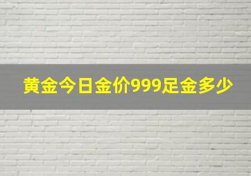 黄金今日金价999足金多少