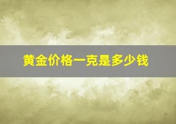 黄金价格一克是多少钱