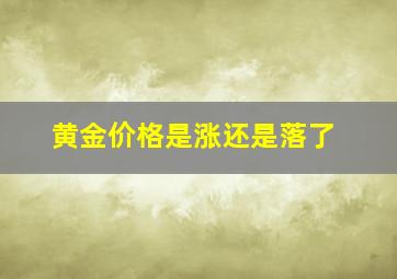 黄金价格是涨还是落了