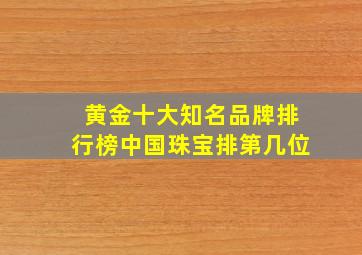 黄金十大知名品牌排行榜中国珠宝排第几位